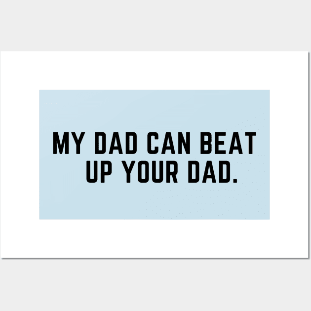 My dad can beat up your dad- funny saying Wall Art by C-Dogg